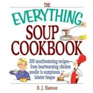 The Everything Soup Cookbook by Hanson, B. J.; Hanson, Jeanne, 9781605505718