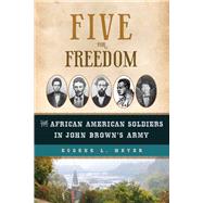 Five for Freedom The African American Soldiers in John Brown's Army by Meyer, Eugene L., 9781613735718