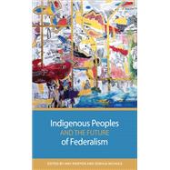 Indigenous Peoples and the Future of Federalism by Amy Swiffen, 9781487555719