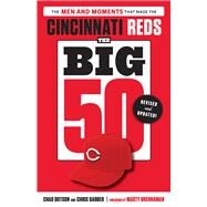 The Big 50: Cincinnati Reds The Men and Moments that Made the Cincinnati Reds by Dotson, Chad; Garber, Chris; Brennaman, Marty, 9781637275719