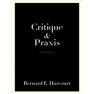 Critique and Praxis by Harcourt, Bernard E., 9780231195720