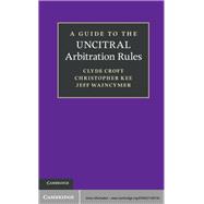 A Guide to the Uncitral Arbitration Rules by Clyde Croft , Christopher Kee , Jeff Waincymer, 9780521195720