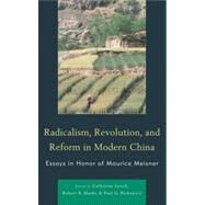 Radicalism, Revolution, and Reform in Modern China Essays in Honor of Maurice Meisner by Lynch, Catherine; Marks, Robert B.; Pickowicz, Paul G.; Chen, Tina Mai; Cumings, Bruce,; Feigon, Lee; Kim, Sooyoung; Lutze, Thomas, 9780739165720