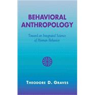 Behavioral Anthropology Toward an Integrated Science of Human Behavior by Graves, Theodore D., 9780759105720