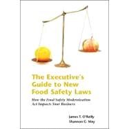 The Executive   s Guide to New Food Safety Laws: How the Food Safety Modernization Act Impacts Your Business by O'Reilly, James T., 9780314275721