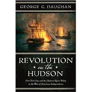 Revolution on the Hudson New York City and the Hudson River Valley in the American War of Independence by Daughan, George C., 9780393245721