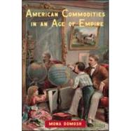 American Commodities in an Age of Empire by Domosh; Mona, 9780415945721