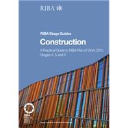 Construction: A Practical Guide to RIBA Plan of Work 2013 Stages 4, 5 and 6 (RIBA Stage Guide) by Holden,Phil, 9781859465721