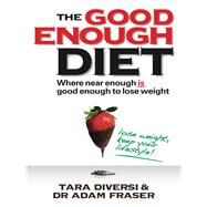 The Good Enough Diet Where Near Enough is Good Enough to Lose Weight by Diversi, Tara; Fraser, Adam, 9780730375722