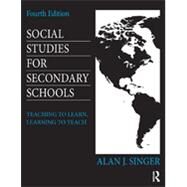 Social Studies for Secondary Schools: Teaching to Learn, Learning to Teach by Singer; Alan J., 9781138015722