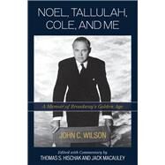 Noel, Tallulah, Cole, and Me A Memoir of Broadway's Golden Age by Wilson, John C.; Hischak, Thomas S.; Macauley, Jack, 9781442255722