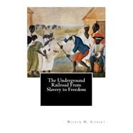 The Underground Railroad from Slavery to Freedom by Siebert, Wilbur H., 9781503185722