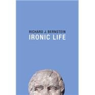 Ironic Life by Bernstein, Richard J., 9781509505722