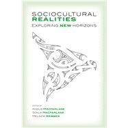 Sociocultural Realities Exploring New Horizons by Macfarlane, Angus; Macfarlane, Sonja; Webber, Melinda, 9781927145722