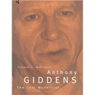 Anthony Giddens: The Last Modernist by Mestrovic,Stjepan, 9780415095723