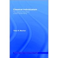 Classical Individualism: The Supreme Importance of Each Human Being by Machan,Tibor R., 9780415165723