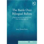 The Battle Over Bilingual Ballots: Language Minorities and Political Access Under the Voting Rights Act by Tucker,James Thomas, 9780754675723
