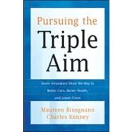 Pursuing the Triple Aim Seven Innovators Show the Way to Better Care, Better Health, and Lower Costs by Bisognano, Maureen; Kenney, Charles, 9781118205723