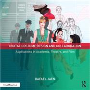 Digital Costume Design and Collaboration: Applications in Academia, Theatre, and Film by Jaen; Rafael, 9781138935723
