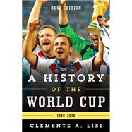 A History of the World Cup 1930-2014 by Lisi, Clemente A., 9781442245723