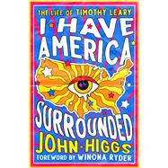 I Have America Surrounded The Life of Timothy Leary by Higgs, John; Ryder, Winona, 9781504095723