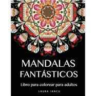 Mandalas fantsticos/ Fantastic Mandalas by Iancu, Laura; Libros Para Colorear Para Adultos, 9781523355723