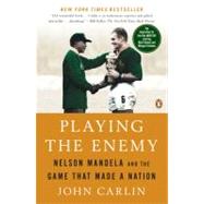 Playing the Enemy Nelson Mandela and the Game That Made a Nation by Carlin, John, 9780143115724