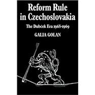 Reform Rule in Czechoslovakia: The Dubcek Era 1968–1969 by Galia Golan, 9780521085724
