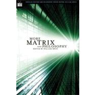 More Matrix and Philosophy Revolutions and Reloaded Decoded by Irwin, William, 9780812695724