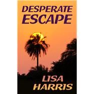 Desperate Escape by Harris, Lisa, 9781410485724