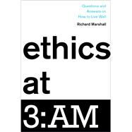 Ethics at 3:AM Questions and Answers on How to Live Well by Marshall, Richard, 9780190635725