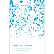 Being for Beauty Aesthetic Agency and Value by Lopes, Dominic McIver, 9780192855725