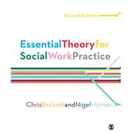 Essential Theory for Social Work Practice by Beckett, Chris; Horner, Nigel, 9781446285725