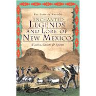 Enchanted Legends and Lore of New Mexico by De Aragon, Ray John, 9781609495725