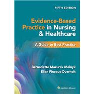 Evidence-Based Practice in Nursing & Healthcare A Guide to Best Practice by Melnyk, Bernadette Mazurek; Fineout-Overholt, Ellen, 9781975185725