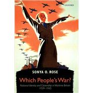 Which People's War? National Identity and Citizenship in Wartime Britain 1939-1945 by Rose, Sonya O., 9780199255726