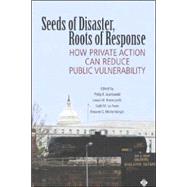 Seeds of Disaster, Roots of Response: How Private Action Can Reduce Public Vulnerability by Edited by Philip E. Auerswald , Lewis M. Branscomb , Todd M. La Porte , Erwann O. Michel-Kerjan, 9780521685726