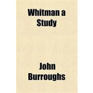 Whitman a Study by Burroughs, John, 9781153825726