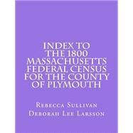 Index to the 1800 Massachusetts Federal Census for the County of Plymouth by Sullivan, Rebecca; Larsson, Deborah Lee, 9781502775726