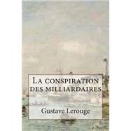 La Conspiration Des Milliardaires by Lerouge, M. Gustave; Ballin, M. G. P., 9781507895726