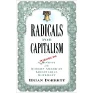 Radicals for Capitalism A Freewheeling History of the Modern American Libertarian Movement by Doherty, Brian, 9781586485726