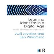 Learning Identities in a Digital Age: Rethinking creativity, education and technology by Loveless; Avril, 9780415675727