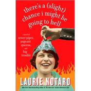 There's a (Slight) Chance I Might Be Going to Hell A Novel of Sewer Pipes, Pageant Queens, and Big Trouble by NOTARO, LAURIE, 9780812975727