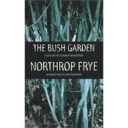 The Bush Garden Essays on the Canadian Imagination by Frye, Northrop; Hutcheon, Linda, 9780887845727