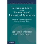 International Courts and the Performance of International Agreements by Carrubba, Clifford J.; Gabel, Matthew J., 9781107065727