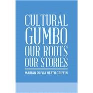 Cultural Gumbo Our Roots Our Stories by Griffin, Marian Olivia Heath, 9781984525727