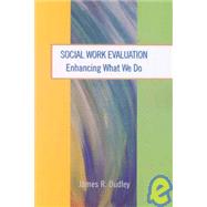 Social Work Evaluation : Enhancing What We Do by Dudley, James R., 9780925065728