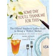 Some Day You'll Thank Me for This: The Official Southern Ladies by Metcalfe, Gayden, 9781401395728
