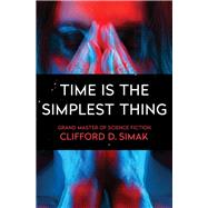 Time Is the Simplest Thing by Simak, Clifford D., 9781504045728