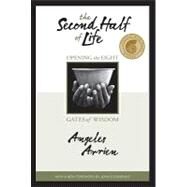 The Second Half of Life: Opening the Eight Gates of Wisdom by Arrien, Angeles, 9781591795728